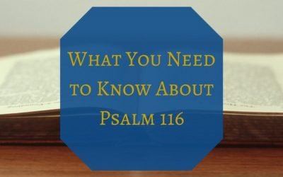 Psalm 116: What You Need to Know