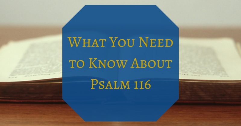 Psalm 116: What You Need to Know