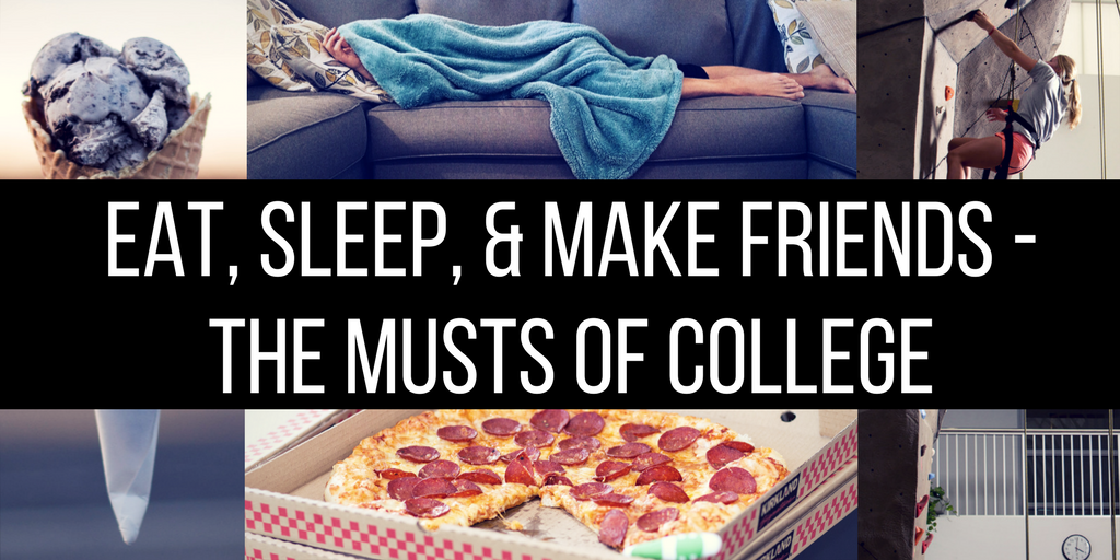 Eat, Sleep, and Make Friends – the Musts of College